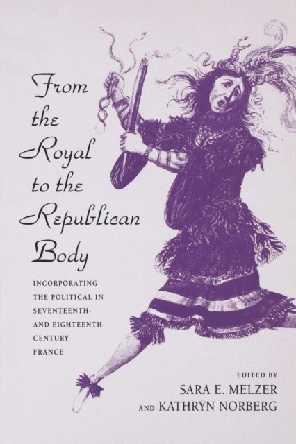 Kathryn Norberg, Sara E. Melzer - From the Royal to the Republican Body, E-bok