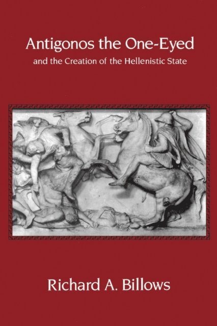 Richard A. Billows - Antigonos the One-Eyed and the Creation of the Hellenistic State, E-bok