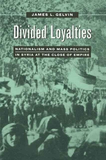 James L. Gelvin - Divided Loyalties, E-bok