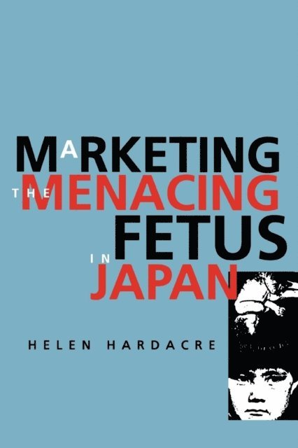 Helen Hardacre - Marketing the Menacing Fetus in Japan, E-bok