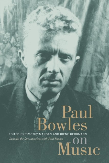 Paul Bowles, Irene Herrmann, Timothy Mangan - Paul Bowles on Music, E-bok