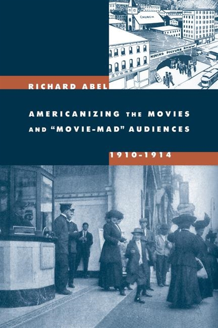 Richard Abel - Americanizing the Movies and Movie-Mad Audiences, 1910-1914, E-bok