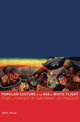 Eric Avila - Popular Culture in the Age of White Flight, E-bok