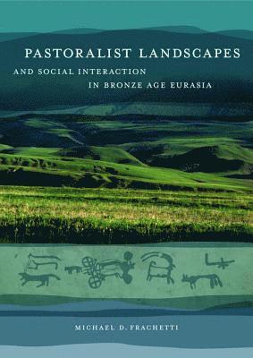 Michael David Frachetti - Pastoralist Landscapes and Social Interaction in Bronze Age Eurasia, E-bok