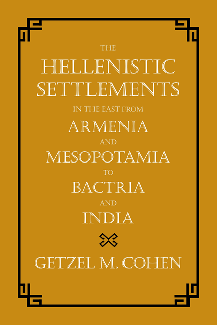Getzel M. Cohen - Hellenistic Settlements in the East from Armenia and Mesopotamia to Bactria and India, E-bok