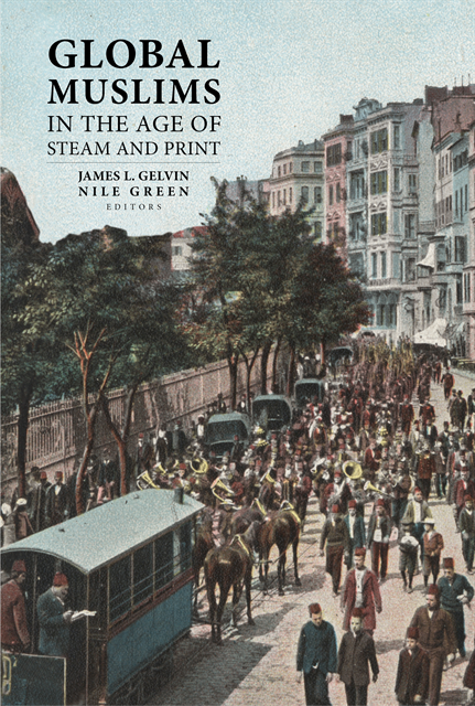 Nile Green, James L. Gelvin - Global Muslims in the Age of Steam and Print, E-bok