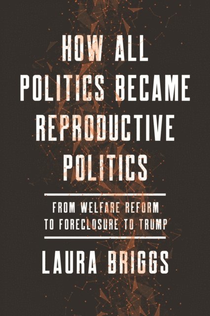 Laura Briggs - How All Politics Became Reproductive Politics, E-bok