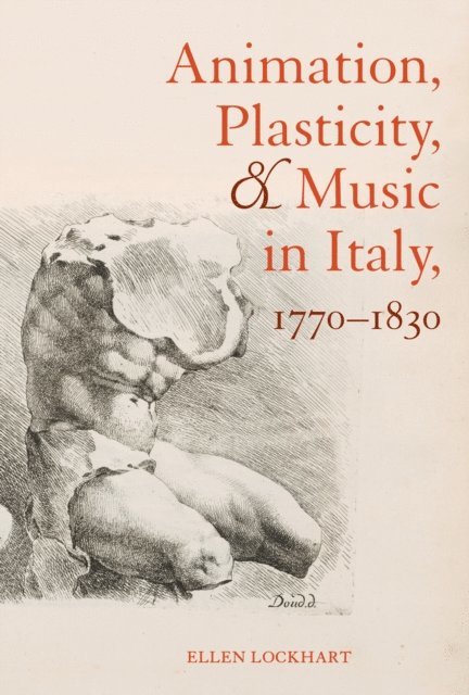 Ellen Lockhart - Animation, Plasticity, and Music in Italy, 1770-1830, E-bok