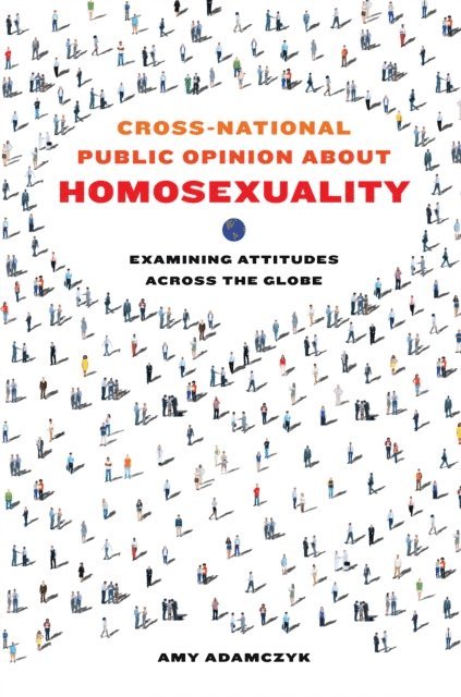 Amy Adamczyk - Cross-National Public Opinion about Homosexuality, E-bok