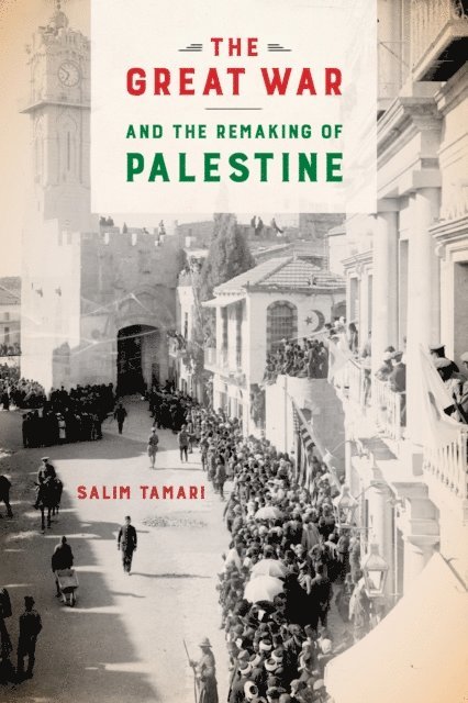 Salim Tamari - Great War and the Remaking of Palestine, E-bok
