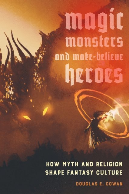 Douglas E. Cowan - Magic, Monsters, and Make-Believe Heroes, E-bok