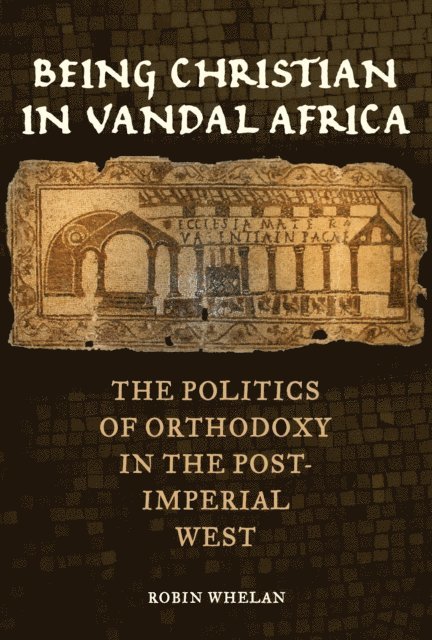 Robin Whelan - Being Christian in Vandal Africa, E-bok