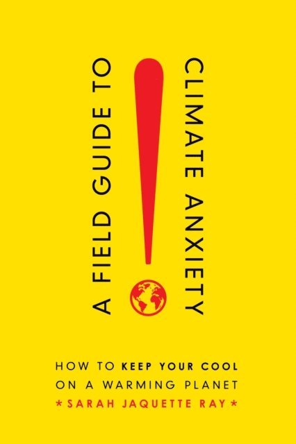 Sarah Jaquette Ray - Field Guide to Climate Anxiety, E-bok