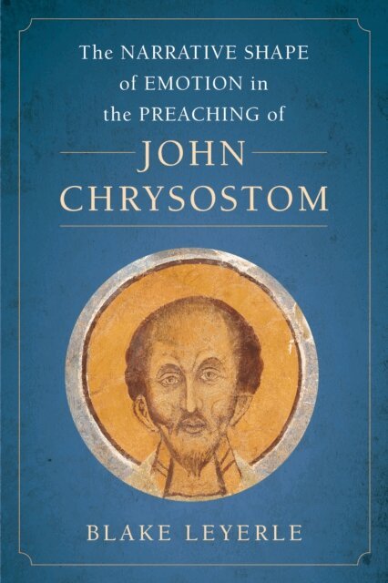Blake Leyerle - Narrative Shape of Emotion in the Preaching of John Chrysostom, E-bok