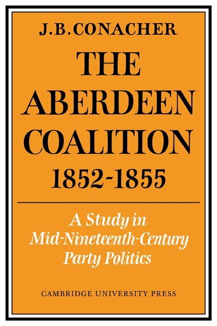 J. B. Conacher - The Aberdeen Coalition 1852-1855, Häftad