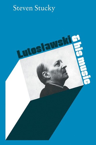 Lutoslawski and His Music by Steven Stucky, Steven Composer Stucky, Steven Stucky Composer
