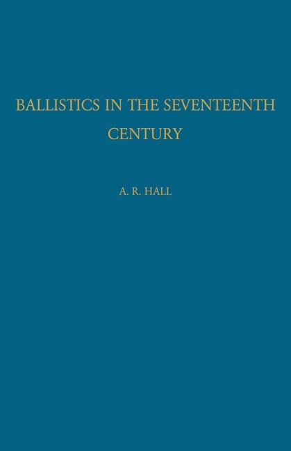 A. R. Hall - Ballistics in the Seventeenth Century, Häftad
