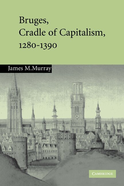 James M. Murray - Bruges, Cradle of Capitalism, 1280-1390, Häftad