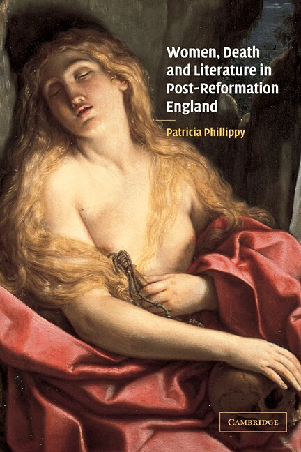 Patricia Phillippy - Women, Death and Literature in Post-Reformation England, Häftad