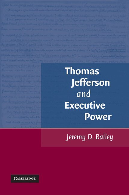 Jeremy D. Bailey - Thomas Jefferson and Executive Power, Häftad