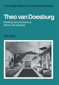 Theo Van Doesburg: Painting into Architecture, Theory into Practice