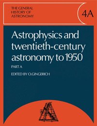 The General History of Astronomy: Volume 4, Astrophysics and Twentieth-Century Astronomy to 1950: Part A