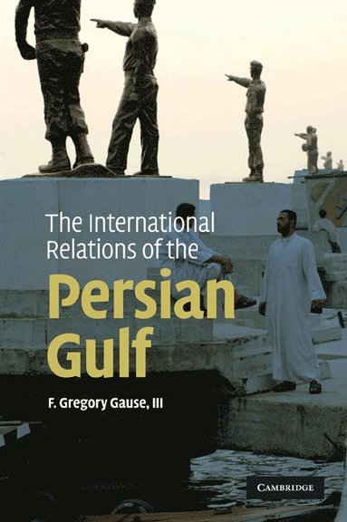 The International Relations of the Persian Gulf av III F Gregory Gause