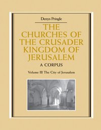 The Churches of the Crusader Kingdom of Jerusalem: Volume 3, The City of Jerusalem