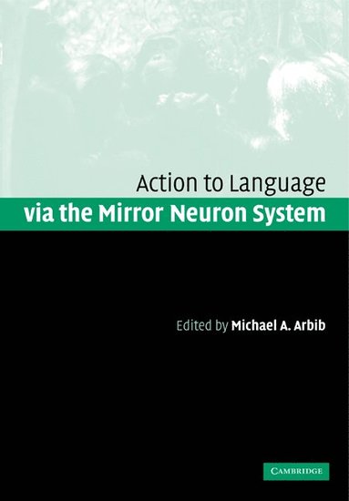Action to Language via the Mirror Neuron System av Michael A Arbib, Michael A Arbib