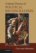 A Moral Theory of Political Reconciliation