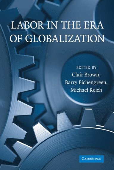 Labor in the Era of Globalization av Clair Brown, Barry J Eichengreen, Michael Reich, Clair Brown, Barry Eichengreen
