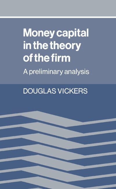 Douglas Vickers - Money Capital in the Theory of the Firm, Inbunden