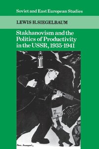 Stakhanovism and the Politics of Productivity in the USSR, 1935-1941