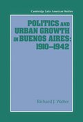 Politics and Urban Growth in Buenos Aires, 1910-1942