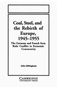 Coal, Steel, and the Rebirth of Europe, 1945-1955