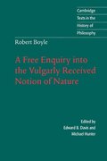 Robert Boyle: A Free Enquiry into the Vulgarly Received Notion of Nature