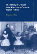 The Family in Crisis in Late Nineteenth-Century French Fiction