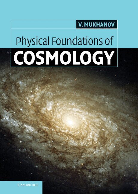 Viatcheslav Mukhanov - Physical Foundations of Cosmology, Inbunden