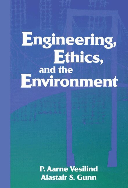 P. Aarne Vesilind, Alastair S. Gunn - Engineering, Ethics, and the Environment, Inbunden