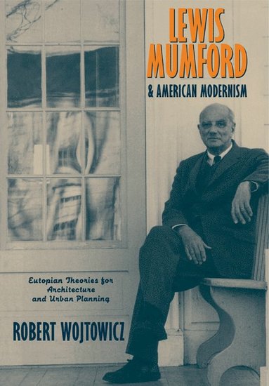 Lewis Mumford and American Modernism av Robert Wojtowicz, Robert Wojtowicz, Wojtowicz Robert