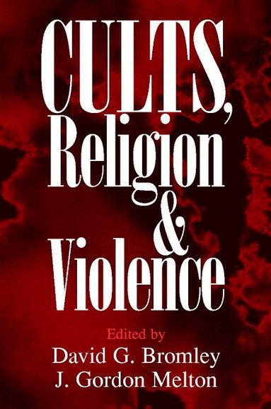 Cults, Religion, and Violence av David G Bromley, J Gordon Melton, David G Bromley