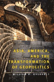 Asia, America, and the Transformation of Geopolitics av William H Overholt