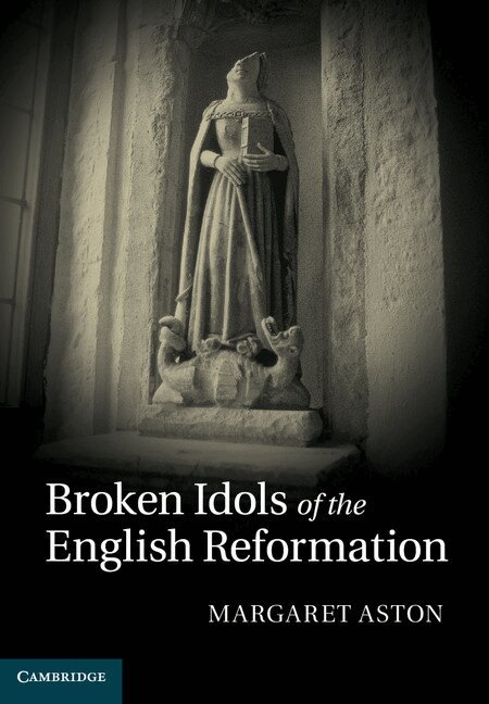 Margaret Aston - Broken Idols of the English Reformation, Inbunden