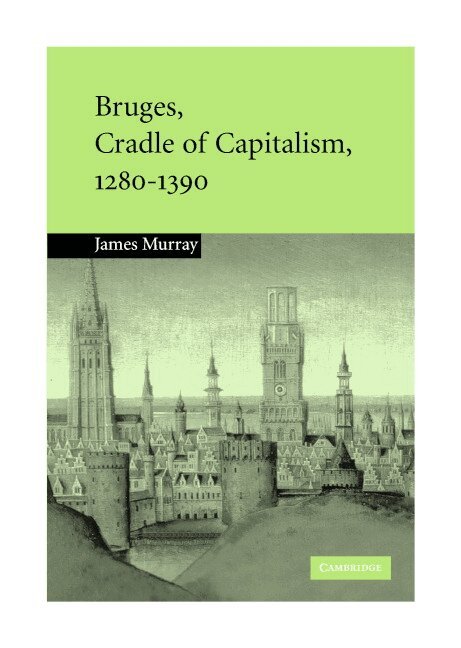 James M. Murray - Bruges, Cradle of Capitalism, 1280-1390, Inbunden