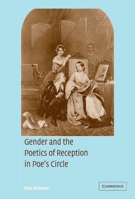 Eliza Richards - Gender and the Poetics of Reception in Poe's Circle, Inbunden