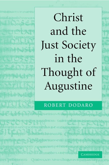 Robert Dodaro - Christ and the Just Society in the Thought of Augustine, Inbunden