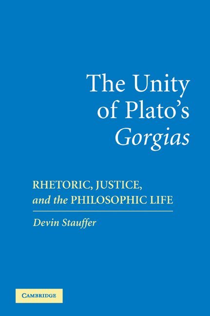 Devin Stauffer - The Unity of Plato's 'Gorgias', Inbunden