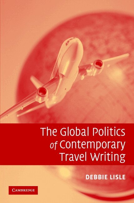 Debbie Lisle - The Global Politics of Contemporary Travel Writing, Inbunden