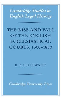 The Rise and Fall of the English Ecclesiastical Courts, 1500-1860