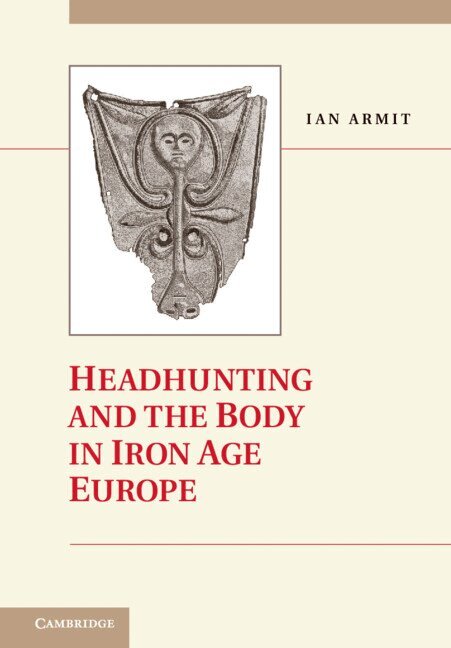 Ian Armit - Headhunting and the Body in Iron Age Europe, Inbunden